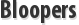 Bloopers