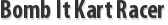 Bomb It Kart Racer