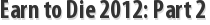 Earn to Die 2012: Part 2