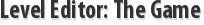 Level Editor: The Game