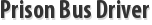 Prison Bus Driver
