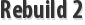 Rebuild 2
