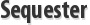 Sequester