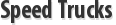 Speed Trucks