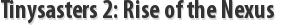 Tinysasters 2: Rise of the Nexus